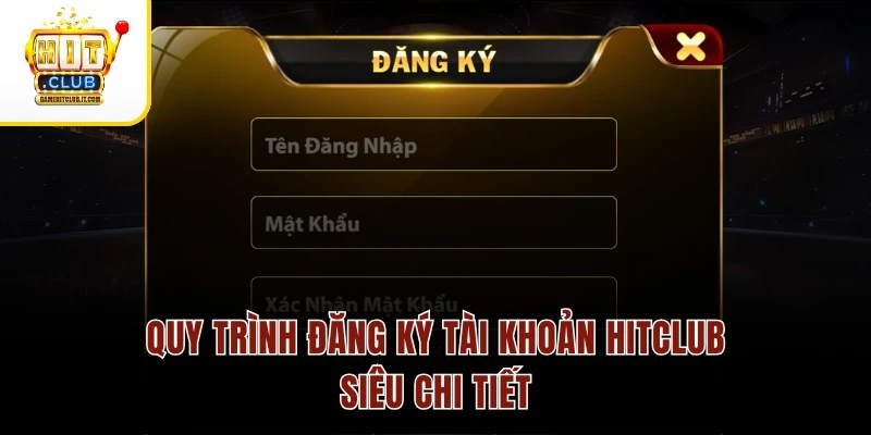 Đăng Ký Hitclub Quy trình đăng ký tài khoản Hitclub siêu chi tiết