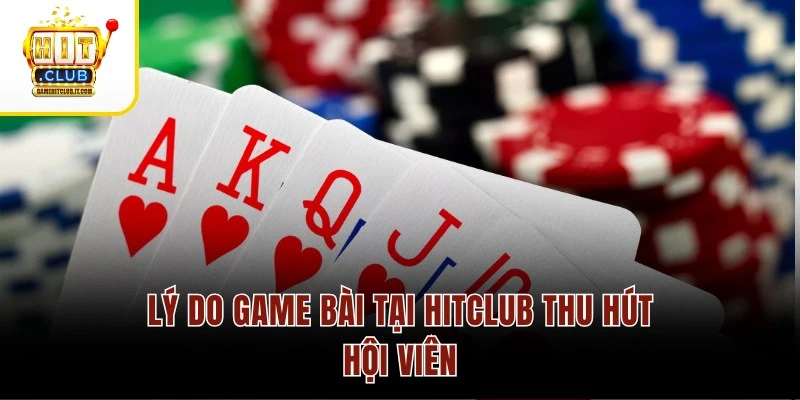 Game Bài Hitclub Lý do game bài tại Hitclub thu hút hội viên