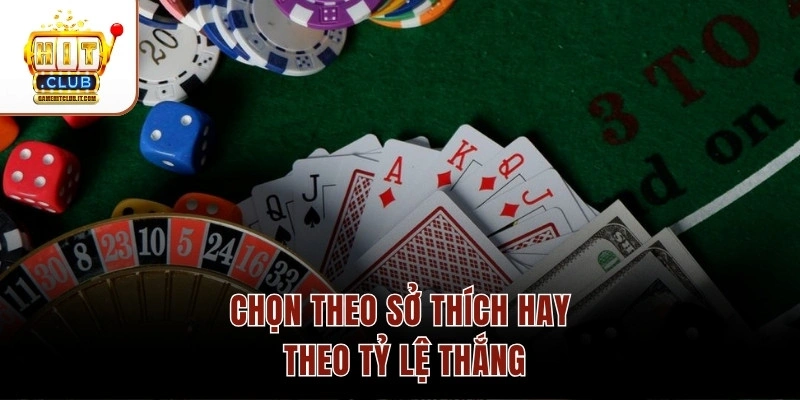 Người Mới Nên Bắt Đầu Game Bài Nào Trước? Giải Đáp Chi Tiết Chọn theo sở thích hay theo tỷ lệ thắng