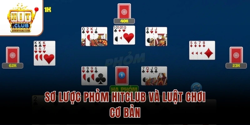 Bí Quyết Thắng Phỏm Nhanh Trong Hitclub Năm 2026 Cần Biết Sơ lược Phỏm Hitclub và luật chơi cơ bản